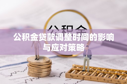 大冶公积金贷款调整时间的影响与应对策略