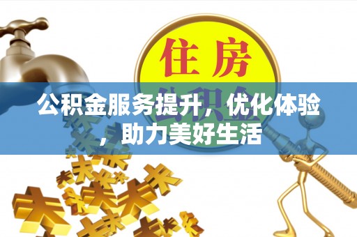 大冶公积金服务提升，优化体验，助力美好生活