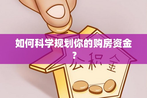大冶如何科学规划你的购房资金？