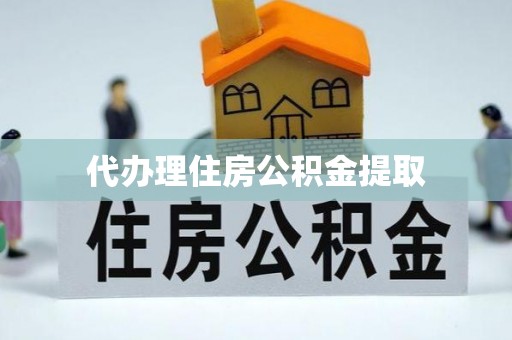 大冶代办理住房公积金提取