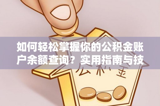 大冶如何轻松掌握你的公积金账户余额查询？实用指南与技巧