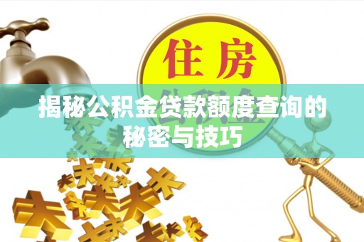 大冶揭秘公积金贷款额度查询的秘密与技巧