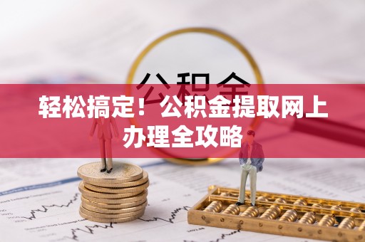 大冶轻松搞定！公积金提取网上办理全攻略