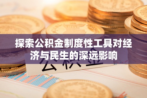 大冶探索公积金制度性工具对经济与民生的深远影响