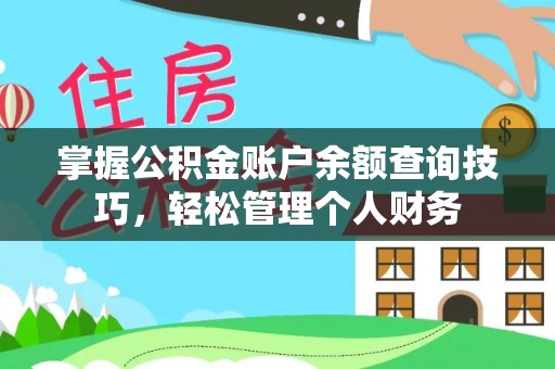 大冶掌握公积金账户余额查询技巧，轻松管理个人财务