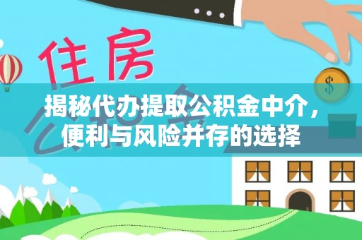 大冶揭秘代办提取公积金中介，便利与风险并存的选择