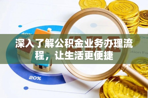 大冶深入了解公积金业务办理流程，让生活更便捷