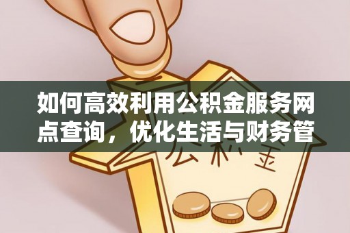 大冶如何高效利用公积金服务网点查询，优化生活与财务管理