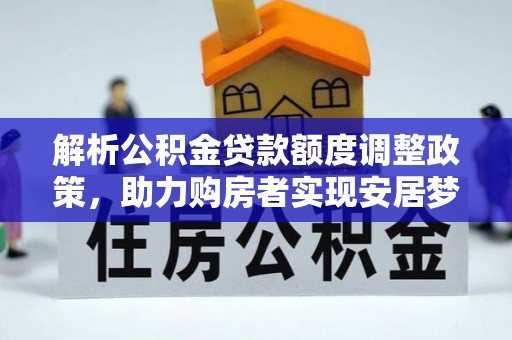 大冶解析公积金贷款额度调整政策，助力购房者实现安居梦想