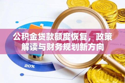 大冶公积金贷款额度恢复，政策解读与财务规划新方向