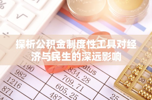 大冶探析公积金制度性工具对经济与民生的深远影响