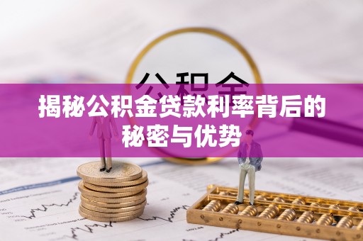 大冶揭秘公积金贷款利率背后的秘密与优势