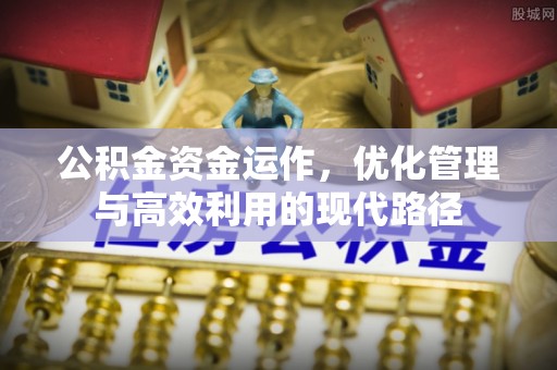 大冶公积金资金运作，优化管理与高效利用的现代路径