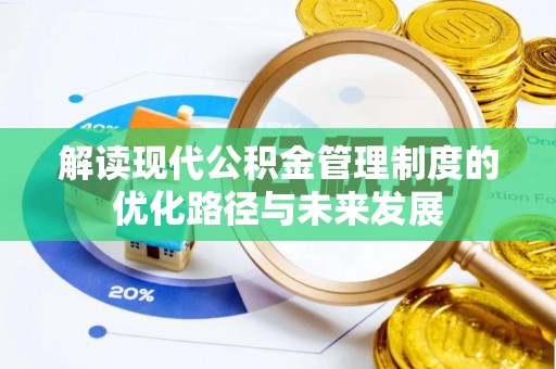 大冶解读现代公积金管理制度的优化路径与未来发展