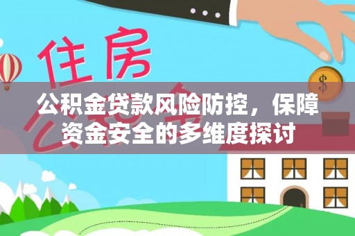 大冶公积金贷款风险防控，保障资金安全的多维度探讨