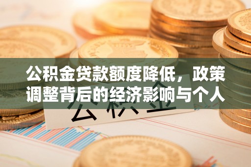 大冶公积金贷款额度降低，政策调整背后的经济影响与个人应对策略