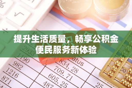 大冶提升生活质量，畅享公积金便民服务新体验