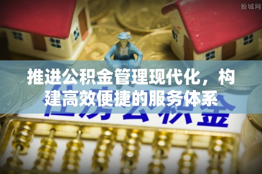 大冶推进公积金管理现代化，构建高效便捷的服务体系