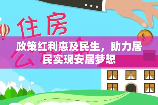 大冶政策红利惠及民生，助力居民实现安居梦想
