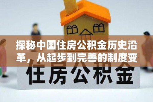 大冶探秘中国住房公积金历史沿革，从起步到完善的制度变迁