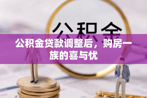 大冶公积金贷款调整后，购房一族的喜与忧