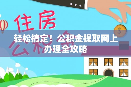 大冶轻松搞定！公积金提取网上办理全攻略