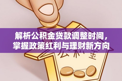 大冶解析公积金贷款调整时间，掌握政策红利与理财新方向