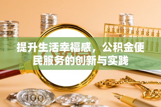 大冶提升生活幸福感，公积金便民服务的创新与实践