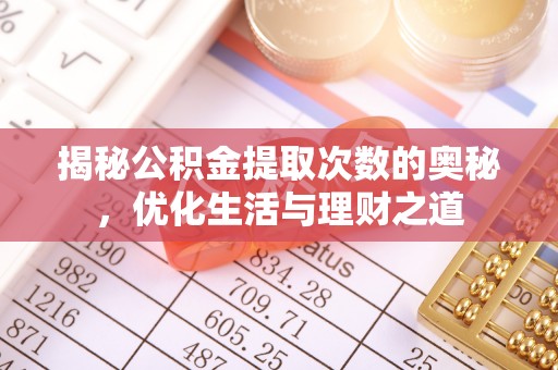 大冶揭秘公积金提取次数的奥秘，优化生活与理财之道
