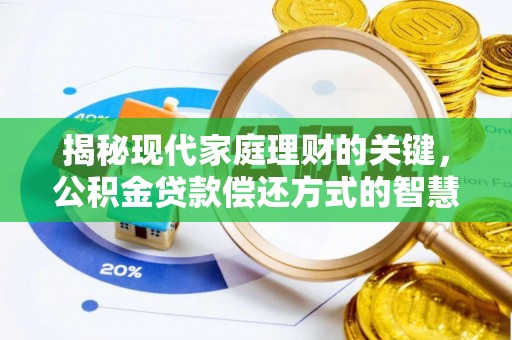 大冶揭秘现代家庭理财的关键，公积金贷款偿还方式的智慧选择