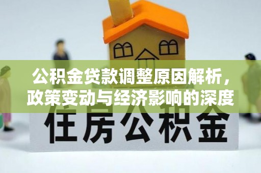 大冶公积金贷款调整原因解析，政策变动与经济影响的深度探讨