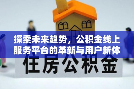 大冶探索未来趋势，公积金线上服务平台的革新与用户新体验
