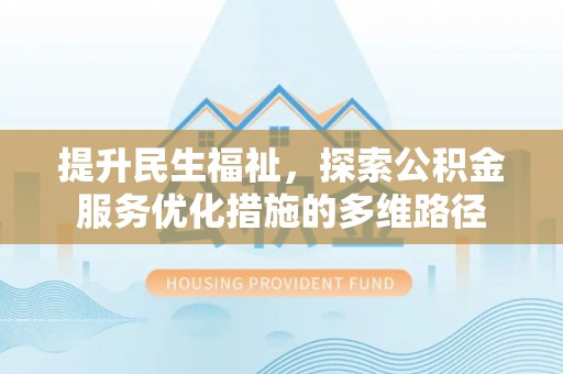 大冶提升民生福祉，探索公积金服务优化措施的多维路径