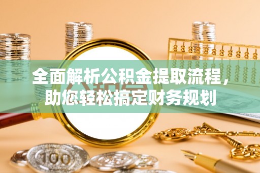 大冶全面解析公积金提取流程，助您轻松搞定财务规划