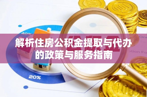 大冶解析住房公积金提取与代办的政策与服务指南