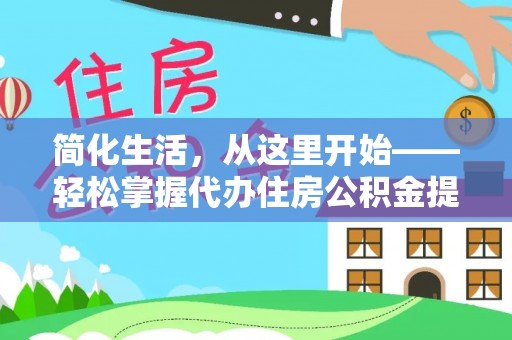 大冶简化生活，从这里开始——轻松掌握代办住房公积金提取全流程