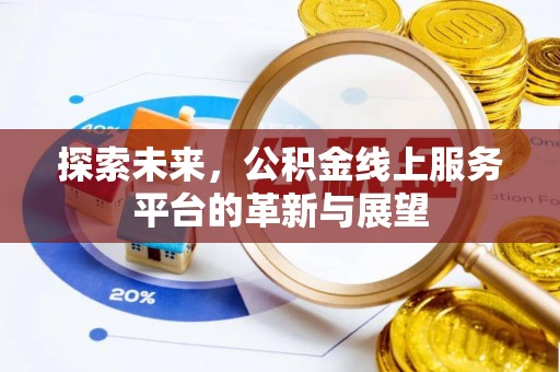 大冶探索未来，公积金线上服务平台的革新与展望