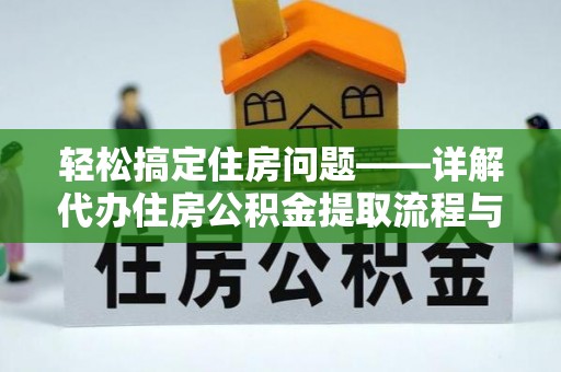 大冶轻松搞定住房问题——详解代办住房公积金提取流程与技巧