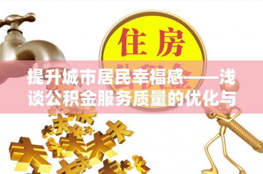 大冶提升城市居民幸福感——浅谈公积金服务质量的优化与未来
