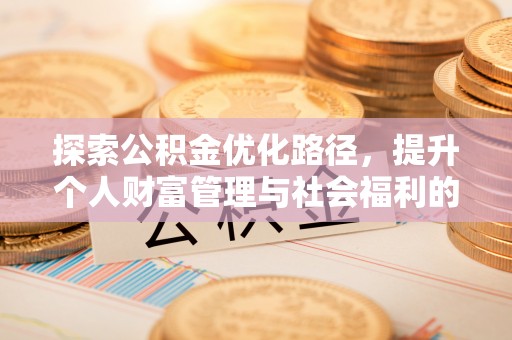 大冶探索公积金优化路径，提升个人财富管理与社会福利的双赢之道