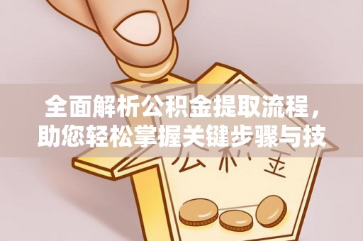 大冶全面解析公积金提取流程，助您轻松掌握关键步骤与技巧