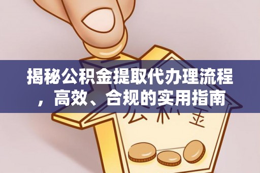 大冶揭秘公积金提取代办理流程，高效、合规的实用指南