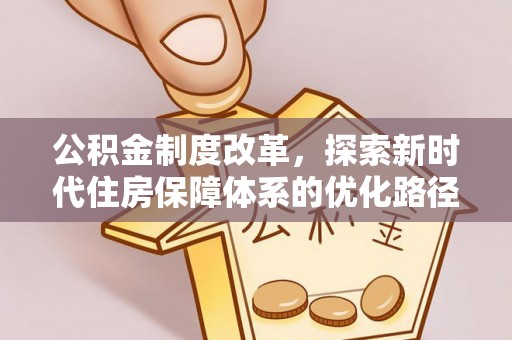 大冶公积金制度改革，探索新时代住房保障体系的优化路径