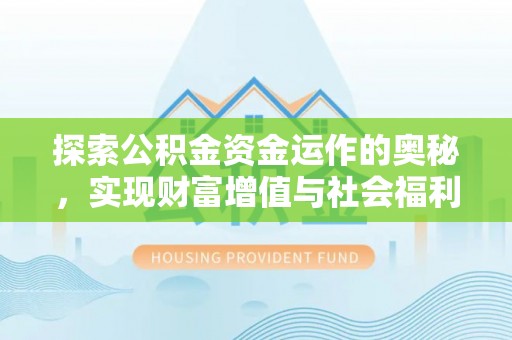大冶探索公积金资金运作的奥秘，实现财富增值与社会福利双赢