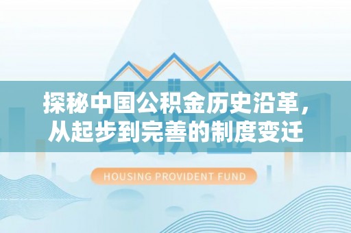 大冶探秘中国公积金历史沿革，从起步到完善的制度变迁