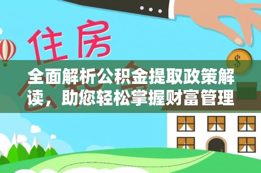 大冶全面解析公积金提取政策解读，助您轻松掌握财富管理新方向