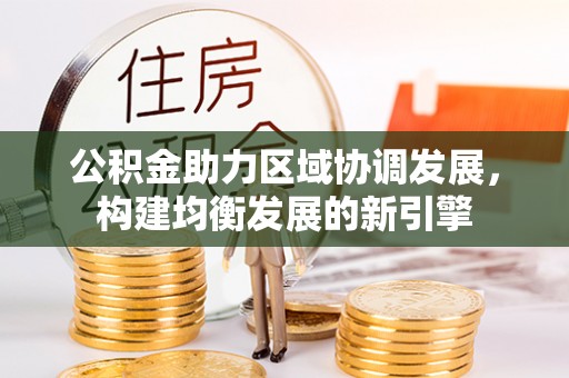 大冶公积金助力区域协调发展，构建均衡发展的新引擎