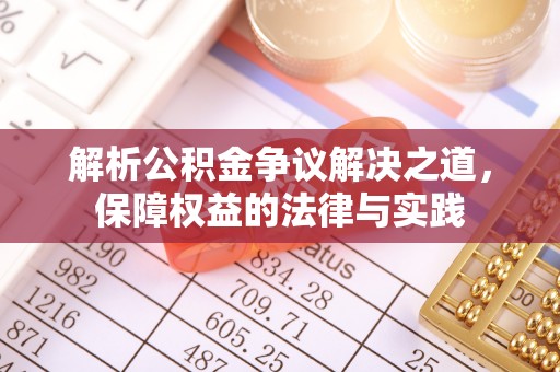大冶解析公积金争议解决之道，保障权益的法律与实践