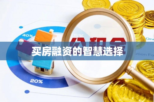 大冶买房融资的智慧选择