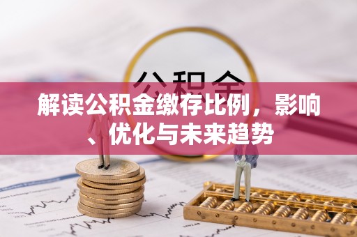 大冶解读公积金缴存比例，影响、优化与未来趋势